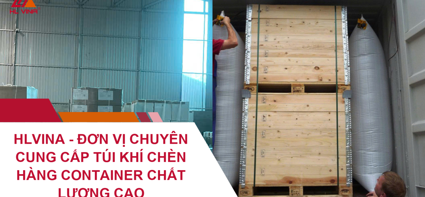 HLVINA - Đơn Vị Chuyên Cung Cấp Túi Khí Chèn Hàng Container Chất Lượng Cao