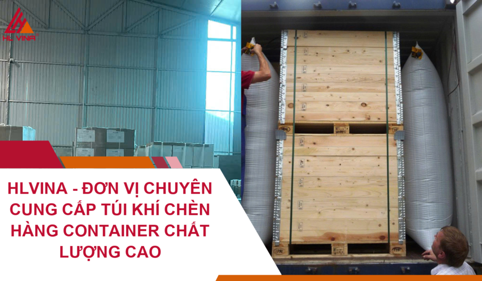 HLVINA - Đơn Vị Chuyên Cung Cấp Túi Khí Chèn Hàng Container Chất Lượng Cao