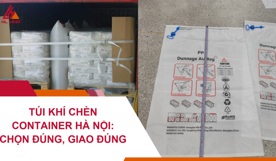 Túi Khí Chèn Container Hà Nội: Chọn Đúng, Giao Đúng
