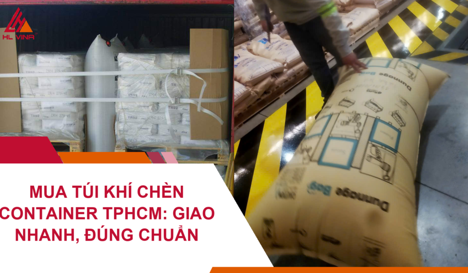 Mua Túi Khí Chèn Container TPHCM: Giao Nhanh, Đúng Chuẩn