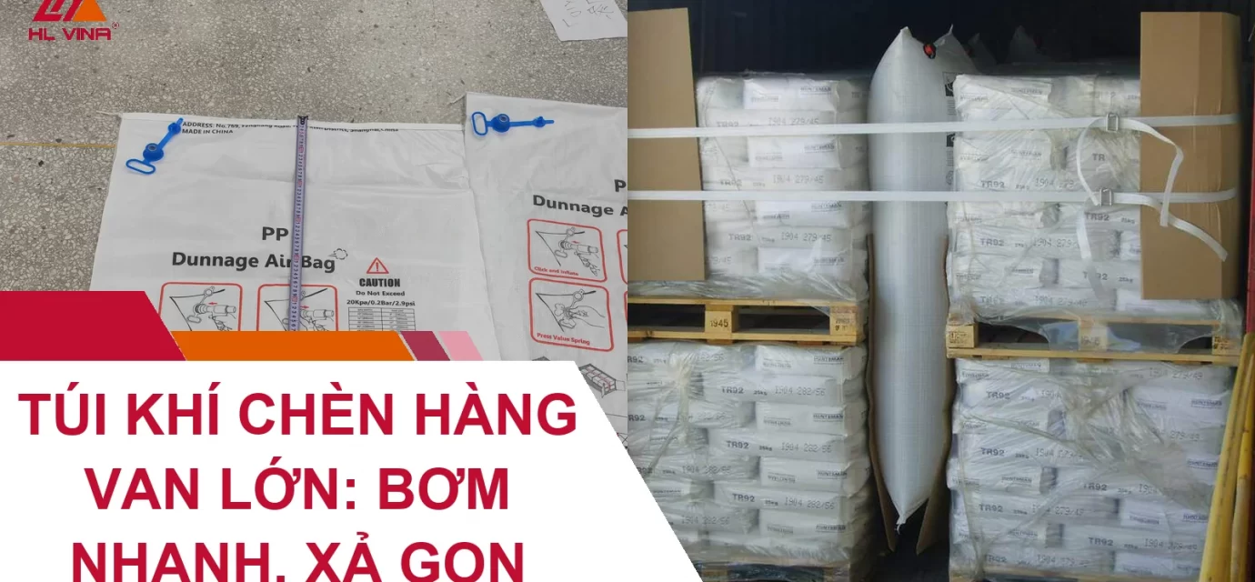 Túi Khí Chèn Hàng Van Lớn: Bơm Nhanh, Xả Gọn