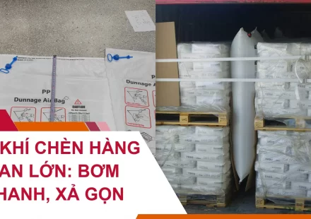 Túi Khí Chèn Hàng Van Lớn: Bơm Nhanh, Xả Gọn