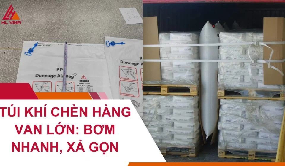 Túi Khí Chèn Hàng Van Lớn: Bơm Nhanh, Xả Gọn