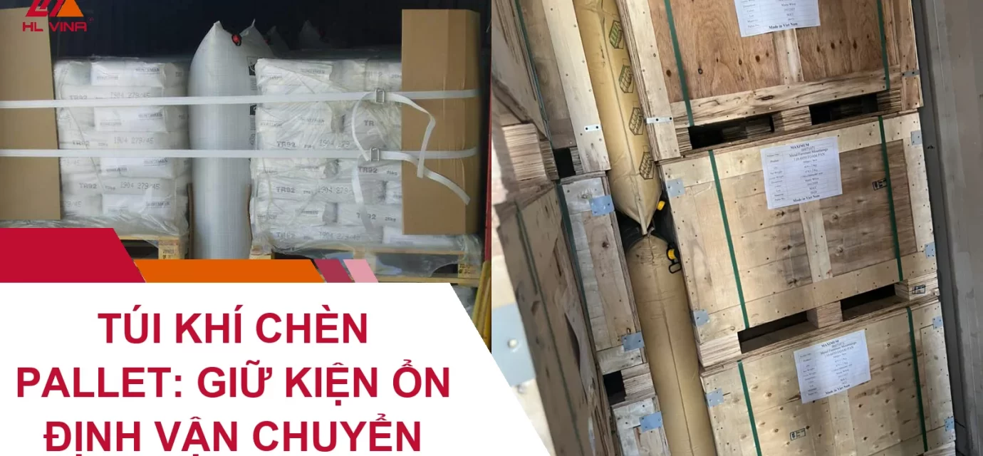 Túi Khí Chèn Pallet: Giữ Kiện Ổn Định Vận Chuyển